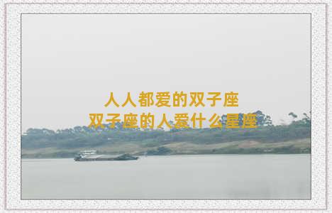 人人都爱的双子座 双子座的人爱什么星座